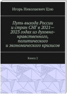 Путь выхода России и стран СНГ в 2021—2023 годах из духовно-нравственного, политического и экономического кризисов. Книга 2