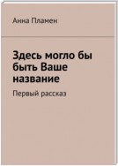 Здесь могло бы быть Ваше название. Первый рассказ