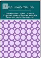 Учение истины. Часть 7. Книга 4. Духовный уровень (Падение и подъём духовного уровня человечества)