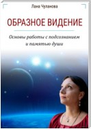 Образное видение. Основы работы с подсознанием и памятью души