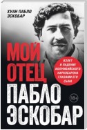 Мой отец Пабло Эскобар. Взлет и падение колумбийского наркобарона глазами его сына