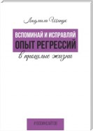 Вспоминай и исправляй. Опыт регрессий в прошлые жизни