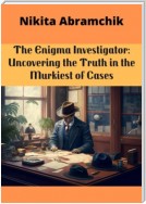 The Enigma Investigator: Uncovering the Truth in the Murkiest of Cases
