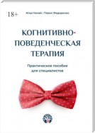 Когнитивно-поведенческая терапия. Практическое пособие для специалистов