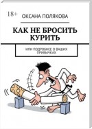 Как не бросить курить. Или подробнее о ваших привычках