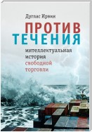 Против течения. Интеллектуальная история свободной торговли