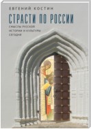 Страсти по России. Смыслы русской истории и культуры сегодня