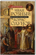 Иван Грозный. Борис Годунов. История правления первого русского царя и его избранного преемника