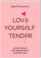 Love yourself tender. A book about self-appreciation and self-care