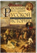 Полный курс лекций по русской истории. Достопамятные события и лица от возникновения древних племен до великих реформ Александра II