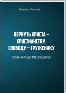 Вернуть Христа – христианству, свободу – труженику. Новая парадигма созидания