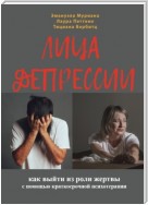 Лица депрессии. Как выйти из роли жертвы с помощью краткосрочной стратегической психотерапии