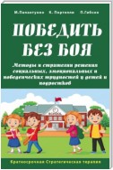 Победить без боя. Методы и стратегии решения социальных, эмоциональных и поведенческих трудностей у детей и подростков