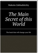 The main secret of this world. The book that will change your life