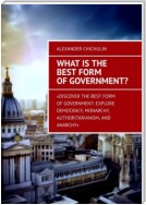 What is the best form of government?