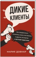 Дикие клиенты. Как продвигаться психологу, коучу, наставнику и другим экспертам в частной практике