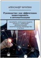 Руководство: как эффективно инвестировать в автоматизацию. Раскройте потенциал вашего бизнеса с помощью автоматизации: окончательное руководство к успеху