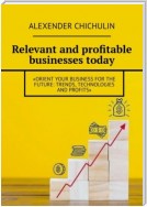 Relevant and profitable businesses today. Orient your business for the future: trends, technologies and profits