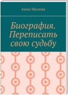 Биография. Переписать судьбу заново