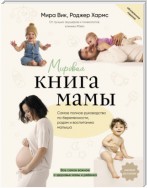 Мировая книга мамы. Самое полное руководство по беременности, родам и воспитанию малыша
