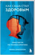 Как Саша стал здоровым. Практикум по психосоматике