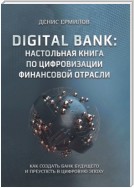 Digital bank: настольная книга по цифровизации финансовой отрасли. Как создать банк будущего и преуспеть в цифровую эпоху