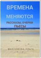 Времена меняются. Рассказы, очерки, пьесы