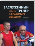 Заслуженный тренер. Книга о Владимире Ивасенко