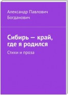 Сибирь – край, где я родился. Стихи и проза