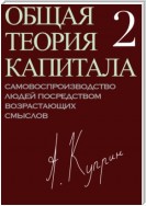 Общая теория капитала. Самовоспроизводство людей посредством возрастающих смыслов. Часть вторая