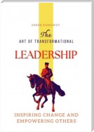 The Art of Transformational Leadership: Inspiring Change and Empowering Others