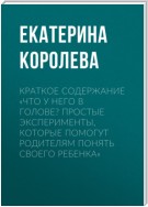 Краткое содержание «Что у него в голове? Простые эксперименты, которые помогут родителям понять своего ребенка»