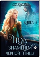 Под знаменем черной птицы. Книга 3