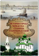 История города Черкасска – Станицы Старочеркасской XVI – начала XXI вв.