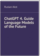 ChatGPT 4. Guide Language Models of the Future
