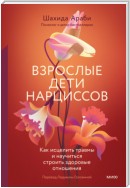 Взрослые дети нарциссов. Как исцелить травмы и научиться строить здоровые отношения