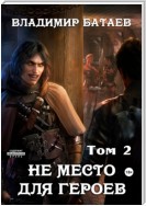 Не место для героев. Том 2