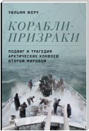 Корабли-призраки. Подвиг и трагедия арктических конвоев Второй мировой