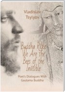 Zen Master Rilke: We Are the Bees of the Invisible. Poet’s dialogues with Gautama Buddha