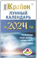 Крайон. Лунный календарь 2024. Что и когда надо делать, чтобы жить счастливо