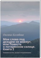 Мои слова под дождем не мокнут, или Повесть о потерянном солнце. Книга 2. Основана на снах, музыке и воспоминаниях