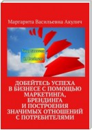 Добейтесь успеха в бизнесе с помощью маркетинга, брендинга и построения значимых отношений с потребителями