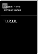 T.I.R.I.K.