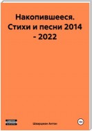 Накопившееся. Стихи и песни 2014 – 2022