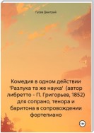 Комедия в одном действии 'Разлука та же наука' (автор либретто – П. Григорьев, 1852) для сопрано, тенора и баритона в сопровождении фортепиано