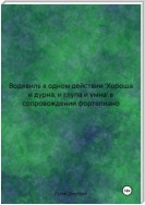 Водевиль в одном действии «Хороша и дурна, и глупа и умна» в сопровождении фортепиано