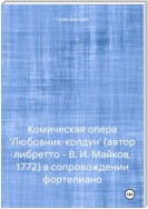 Комическая опера 'Любовник-колдун' (автор либретто – В. И. Майков, 1772) в сопровождении фортепиано