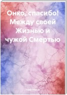 Онко, спасибо! Между своей Жизнью и чужой Смертью