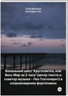 Вокальный цикл 'Кругосветка, или Весь Мир за 2 часа' (автор текста и соавтор музыки – Лео Гохгилернт) в сопровождении фортепиано