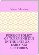 Foreign Policy of Turkmenistan in the Late XX – Early XXI Centuries